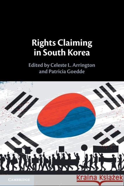 Rights Claiming in South Korea Celeste L. Arrington (George Washington University, Washington DC), Patricia Goedde (Sungkyunkwan University, Seoul) 9781108810340