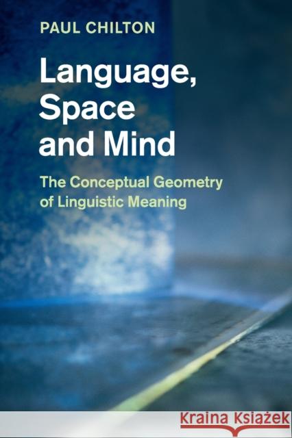 Language, Space and Mind: The Conceptual Geometry of Linguistic Meaning Paul Chilton 9781108810388