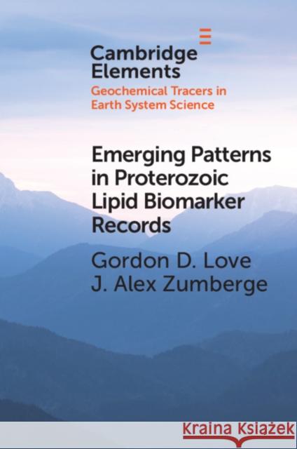 Emerging Patterns in Proterozoic Lipid Biomarker Records Gordon D. Love J. Alex Zumberge 9781108810678