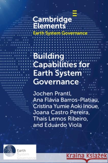 Building Capabilities for Earth System Governance Jochen Prantl Ana Flavia Barros-Platiau Cristina Yumie Aoki Inoue 9781108810777