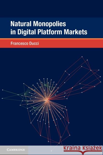 Natural Monopolies in Digital Platform Markets Francesco Ducci (New York University) 9781108811620 Cambridge University Press