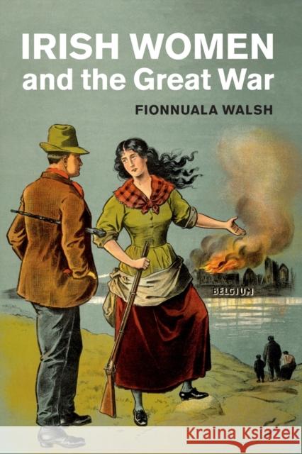 Irish Women and the Great War Fionnuala (University College Dublin) Walsh 9781108811736 Cambridge University Press