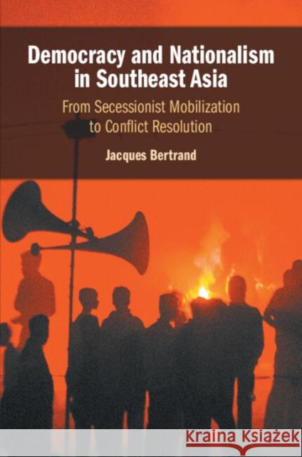 Democracy and Nationalism in Southeast Asia Jacques (University of Toronto) Bertrand 9781108811811 Cambridge University Press