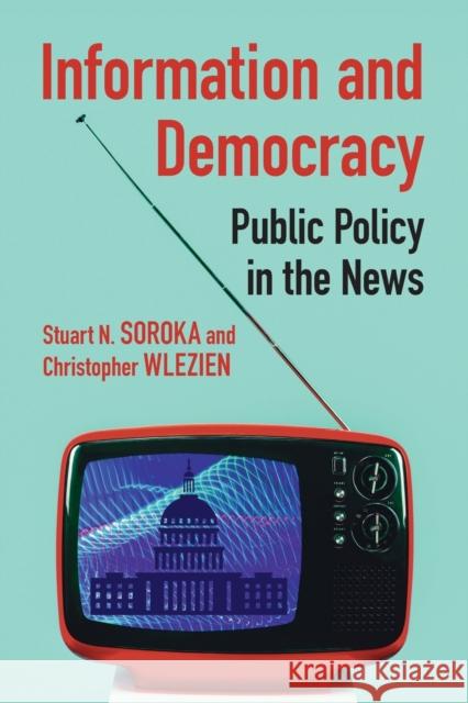 Information and Democracy: Public Policy in the News Stuart Soroka Christopher Wlezien 9781108811897 Cambridge University Press