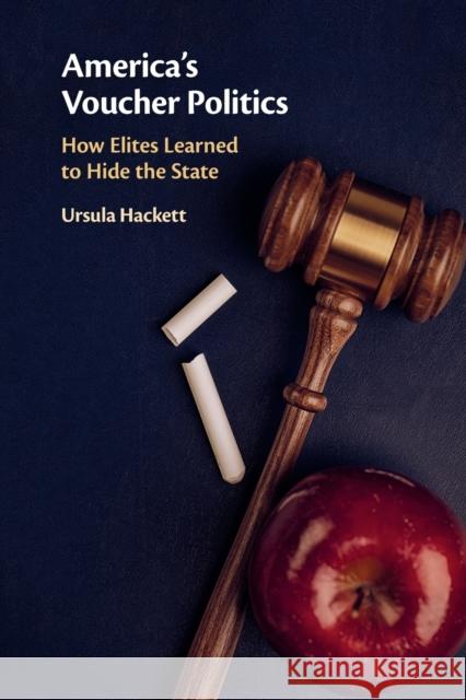 America's Voucher Politics: How Elites Learned to Hide the State Ursula Hackett 9781108812054 Cambridge University Press