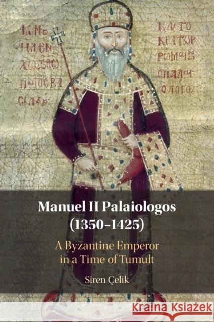 Manuel II Palaiologos (1350-1425): A Byzantine Emperor in a Time of Tumult Çelik, Siren 9781108812627