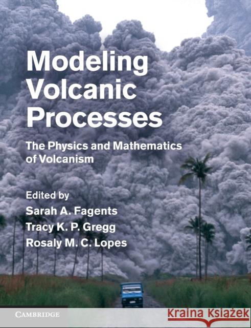 Modeling Volcanic Processes: The Physics and Mathematics of Volcanism Fagents, Sarah A. 9781108812658 Cambridge University Press