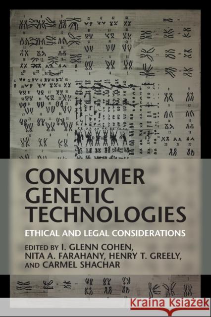 Consumer Genetic Technologies: Ethical and Legal Considerations I. Glenn Cohen Nita A. Farahany Henry T. Greely 9781108812672 Cambridge University Press