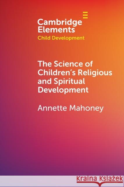 The Science of Children's Religious and Spiritual Development Annette Mahoney 9781108812771 Cambridge University Press
