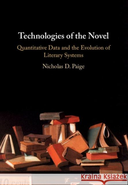 Technologies of the Novel: Quantitative Data and the Evolution of Literary Systems Paige, Nicholas D. 9781108812849