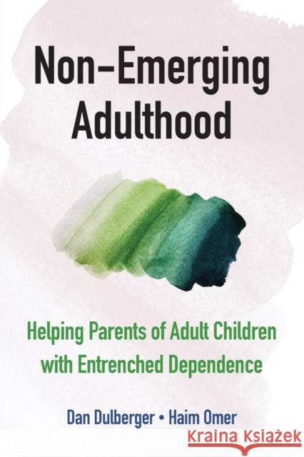 Non-Emerging Adulthood: Helping Parents of Adult Children with Entrenched Dependence Dan Dulberger Haim Omer 9781108813020