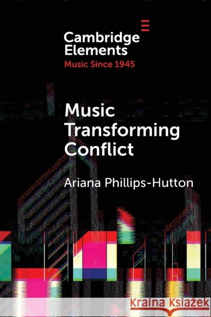 Music Transforming Conflict Ariana Phillips-Hutton 9781108813105