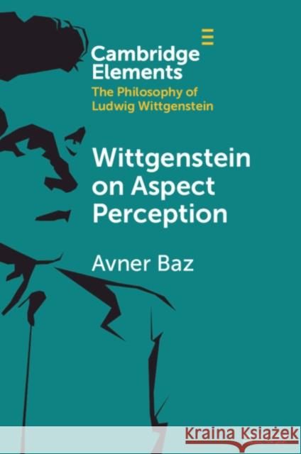 Wittgenstein on Aspect Perception Avner (Tufts University, Massachusetts) Baz 9781108813150 Cambridge University Press