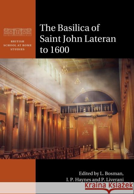 The Basilica of Saint John Lateran to 1600 L. Bosman I. P. Haynes P. Liverani 9781108813709 Cambridge University Press