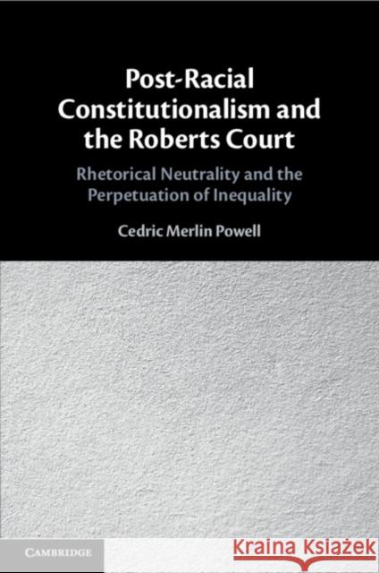 Post-Racial Constitutionalism and the Roberts Court Cedric Merlin (University of Louisville, Kentucky) Powell 9781108813860 Cambridge University Press