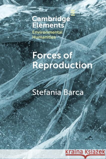 Forces of Reproduction: Notes for a Counter-Hegemonic Anthropocene Stefania Barca (Universidade de Coimbra, Portugal) 9781108813952
