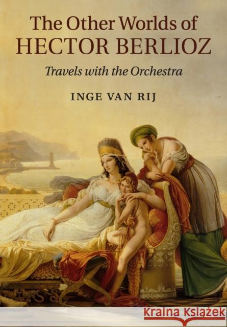 The Other Worlds of Hector Berlioz: Travels with the Orchestra Inge Va 9781108814010 Cambridge University Press