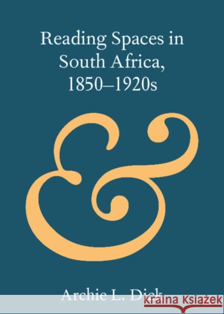 Reading Spaces in South Africa, 1850-1920s Archie L. (University of Pretoria) Dick 9781108814706 Cambridge University Press