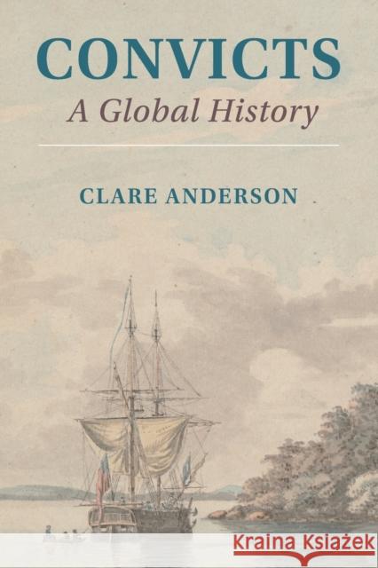 Convicts: A Global History Clare Anderson 9781108814942