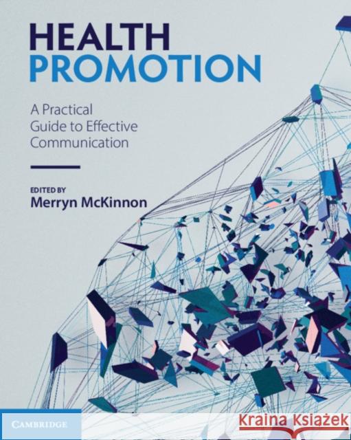 Health Promotion: A Practical Guide to Effective Communication Merryn McKinnon 9781108816045