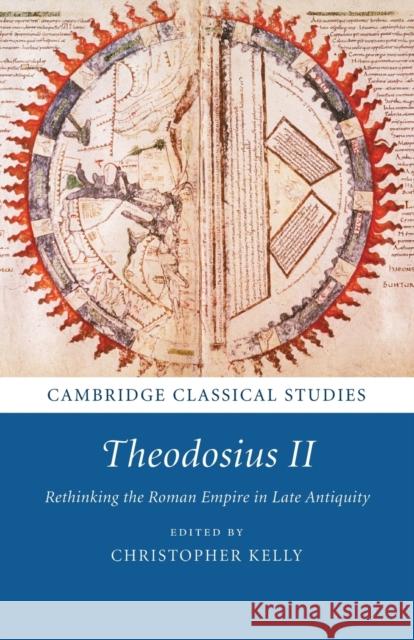 Theodosius II: Rethinking the Roman Empire in Late Antiquity Christopher Kelly 9781108816410