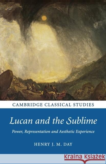 Lucan and the Sublime: Power, Representation and Aesthetic Experience Henry J. M. Day 9781108816427 Cambridge University Press