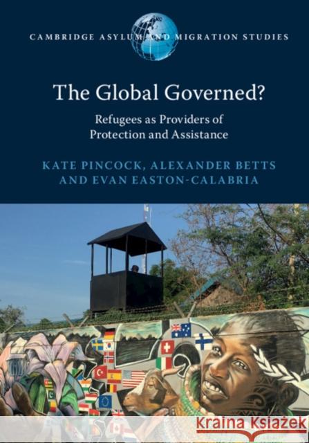 The Global Governed?: Refugees as Providers of Protection and Assistance Kate Pincock Alexander Betts Evan Easton-Calabria 9781108816700