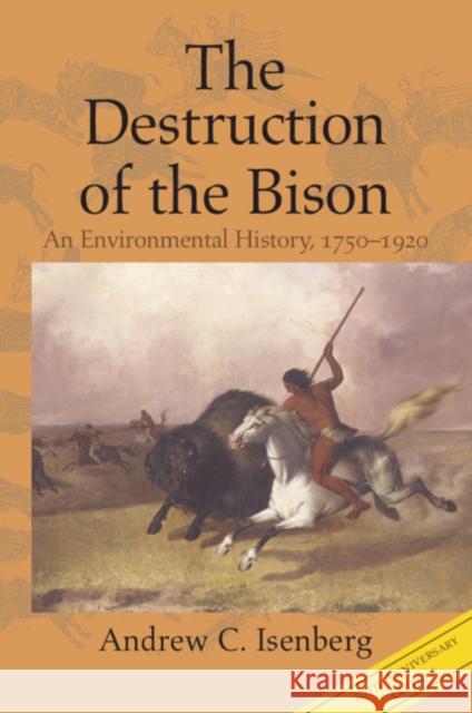 The Destruction of the Bison: An Environmental History, 1750–1920 Andrew C. Isenberg (University of Kansas) 9781108816724