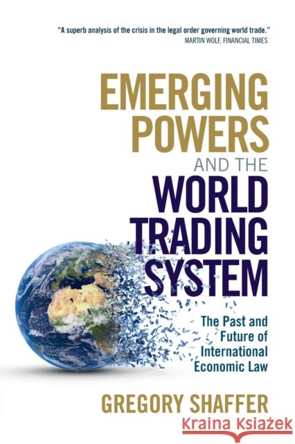 Emerging Powers and the World Trading System: The Past and Future of International Economic Law Gregory Shaffer 9781108817127 Cambridge University Press