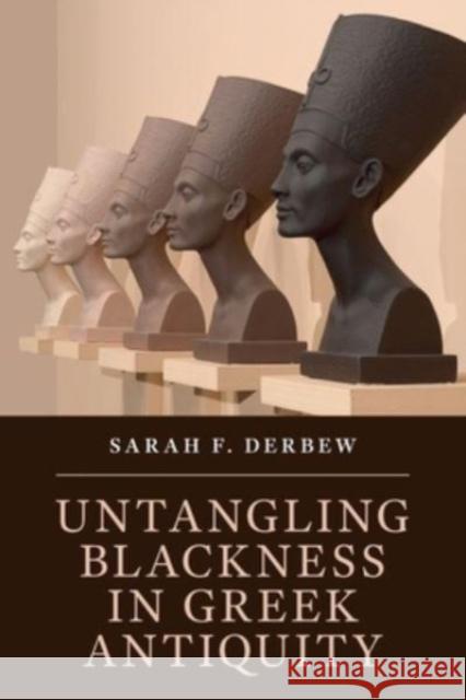 Untangling Blackness in Greek Antiquity Sarah F. (Harvard University, Massachusetts) Derbew 9781108817912