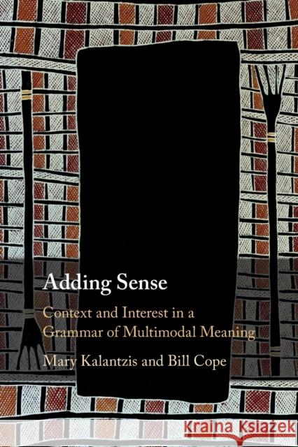 Adding Sense: Context and Interest in a Grammar of Multimodal Meaning Bill (University of Illinois, Urbana-Champaign) Cope 9781108817981 Cambridge University Press