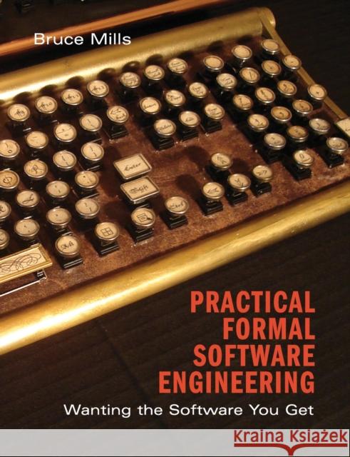 Practical Formal Software Engineering: Wanting the Software You Get Bruce Mills 9781108818643