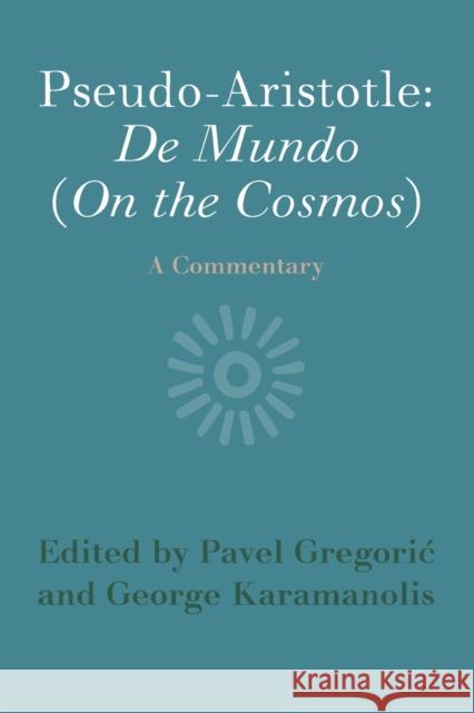 Pseudo-Aristotle: De Mundo (On the Cosmos): A Commentary Pavel Gregorić, George Karamanolis (Universität Wien, Austria) 9781108819855 Cambridge University Press