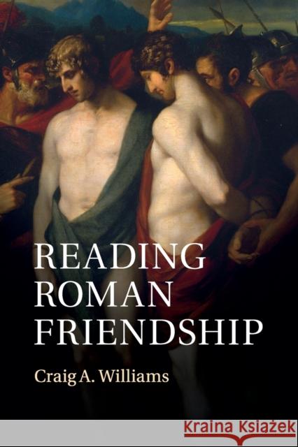 Reading Roman Friendship Craig A. Williams 9781108820189 Cambridge University Press