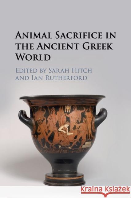 Animal Sacrifice in the Ancient Greek World Sarah Hitch Ian Rutherford 9781108820202