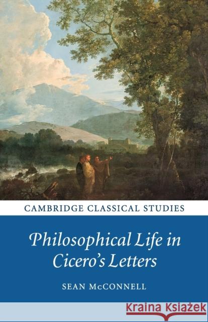 Philosophical Life in Cicero's Letters Sean McConnell 9781108820233 Cambridge University Press