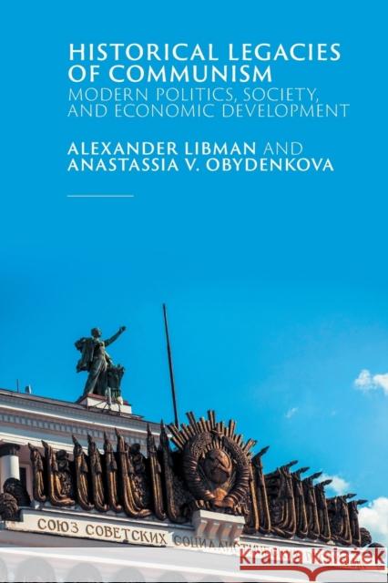 Historical Legacies of Communism: Modern Politics, Society, and Economic Development Alexander Libman (Ludwig-Maximilians-Universität Munchen), Anastassia V. Obydenkova 9781108820486