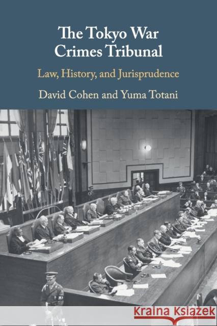 The Tokyo War Crimes Tribunal: Law, History, and Jurisprudence David Cohen Yuma Totani 9781108820684 Cambridge University Press