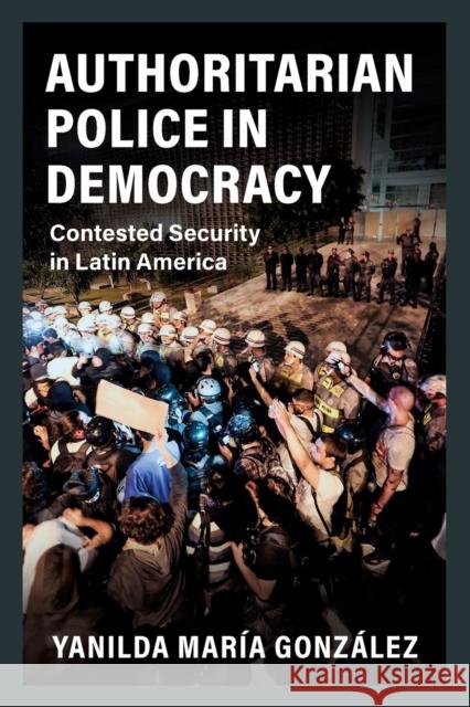 Authoritarian Police in Democracy: Contested Security in Latin America González, Yanilda María 9781108820745 Cambridge University Press