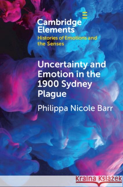 Uncertainty and Emotion in the 1900 Sydney Plague Philippa Nicole (Macquarie University, Sydney) Barr 9781108821063