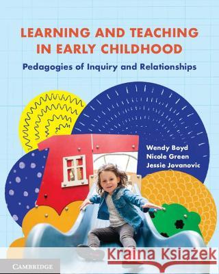Learning and Teaching in Early Childhood: Pedagogies of Inquiry and Relationships Boyd, Wendy 9781108821117