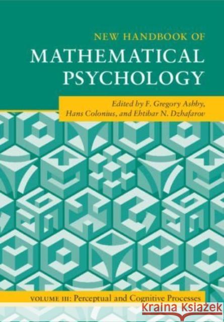 New Handbook of Mathematical Psychology: Volume 3, Perceptual and Cognitive Processes F. Gregory Ashby Hans Colonius Ehtibar N. Dzhafarov 9781108821223