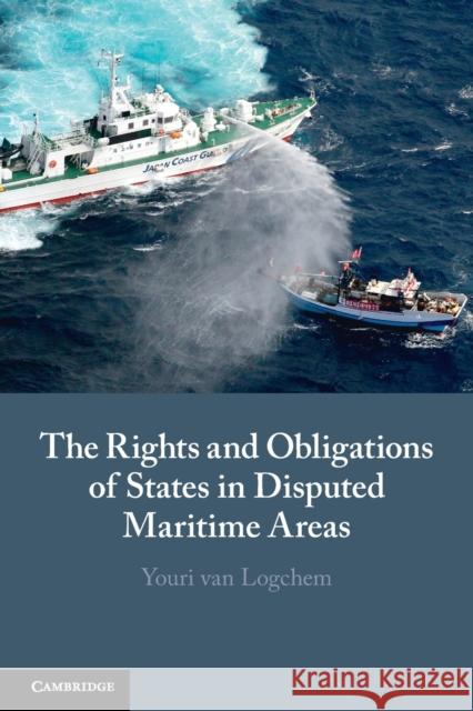 The Rights and Obligations of States in Disputed Maritime Areas Youri (Swansea University) van Logchem 9781108821629