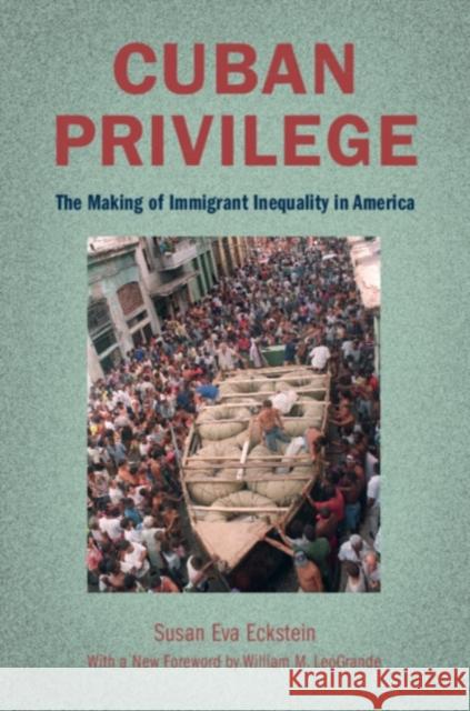 Cuban Privilege: The Making of Immigrant Inequality in America Susan Eva Eckstein 9781108822398
