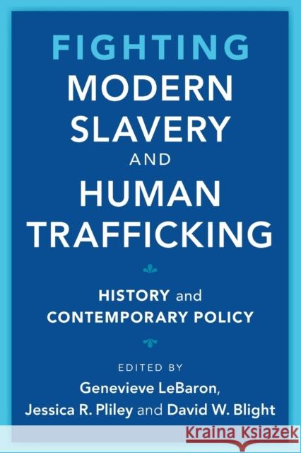 Fighting Modern Slavery and Human Trafficking: History and Contemporary Policy Genevieve LeBaron (University of Sheffield), Jessica R. Pliley (Texas State University, San Marcos), David W. Blight (Ya 9781108822404 Cambridge University Press