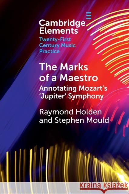 The Marks of a Maestro: Annotating Mozart's 'Jupiter' Symphony Holden, Raymond 9781108822442 Cambridge University Press