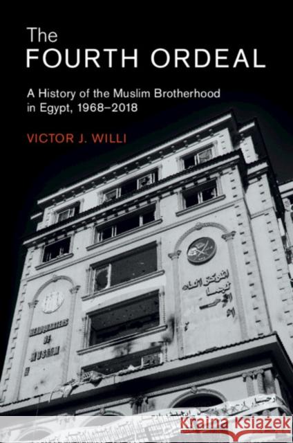 The Fourth Ordeal: A History of the Muslim Brotherhood in Egypt, 1968–2018 Victor J. (University of Oxford) Willi 9781108822459