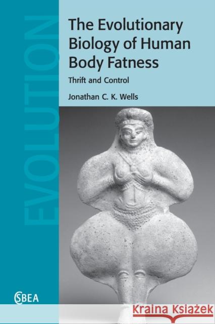 The Evolutionary Biology of Human Body Fatness: Thrift and Control Jonathan C. K. Wells 9781108822596 Cambridge University Press