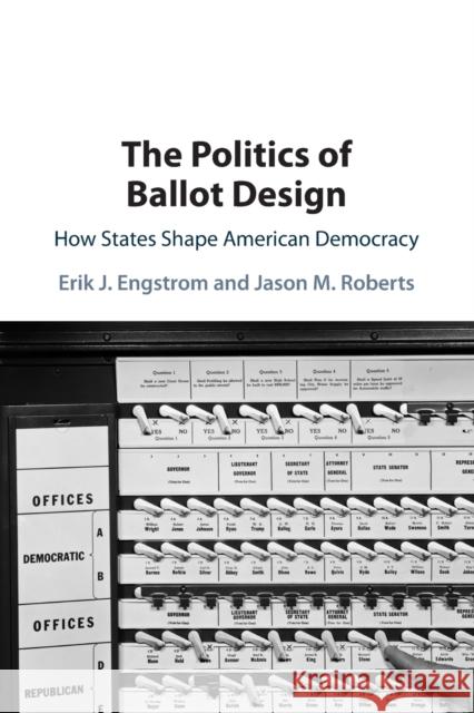 The Politics of Ballot Design: How States Shape American Democracy Erik J. Engstrom (University of California, Davis), Jason M. Roberts (University of North Carolina, Chapel Hill) 9781108822633 Cambridge University Press
