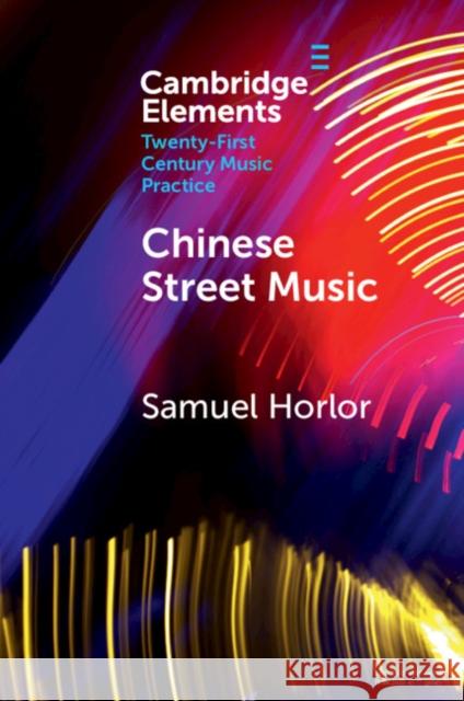 Chinese Street Music: Complicating Musical Community Samuel Horlor 9781108822930 Cambridge University Press